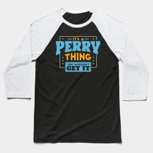 It's a Perry Thing, You Wouldn't Get It // Perry Family Last Name Baseball T-Shirt